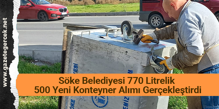 Söke Belediyesi 770 Litrelik 500 Yeni Konteyner Alımı Gerçekleştirdi