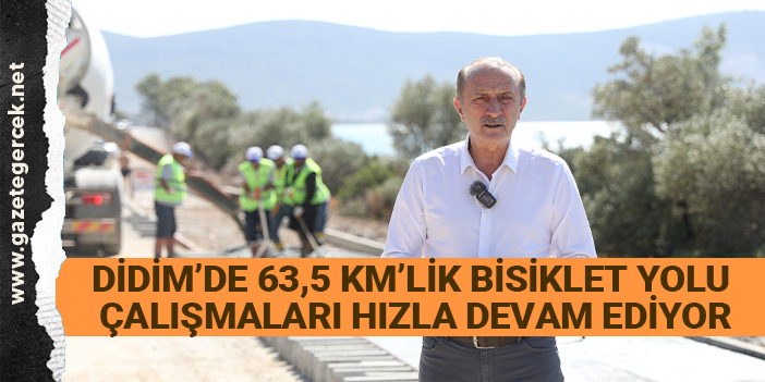 DİDİM’DE, 63,5 KM’LİK BİSİKLET YOLU ÇALIŞMALARI HIZLA DEVAM EDİYOR