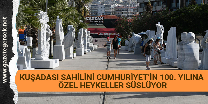 KUŞADASI SAHİLİNİ CUMHURİYET’İN 100. YILINA ÖZEL HEYKELLER SÜSLÜYOR