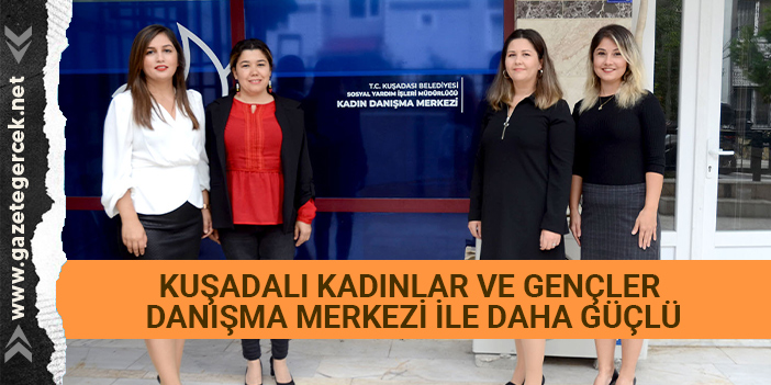 KUŞADALI KADINLAR VE GENÇLER DANIŞMA MERKEZİ İLE DAHA GÜÇLÜ