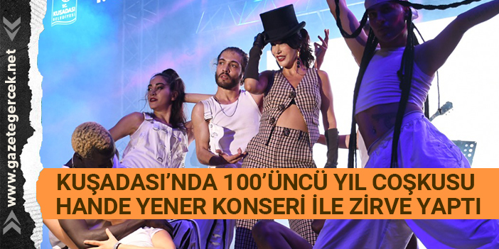 KUŞADASI’NDA 100’ÜNCÜ YIL COŞKUSU HANDE YENER KONSERİ İLE ZİRVE YAPTI