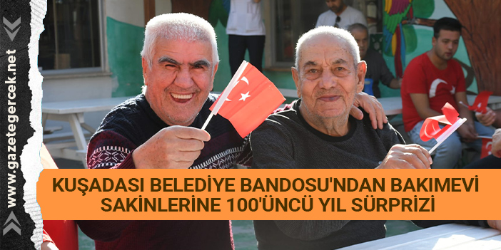 KUŞADASI BELEDİYE BANDOSU'NDAN BAKIMEVİ SAKİNLERİNE 100'ÜNCÜ YIL SÜRPRİZİ