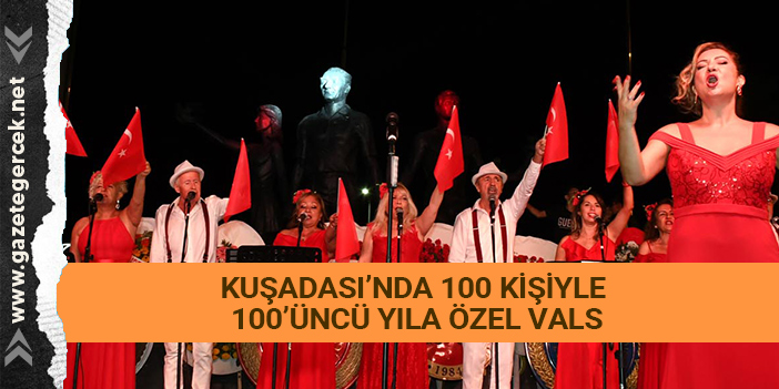 KUŞADASI’NDA 100 KİŞİYLE 100’ÜNCÜ YILA ÖZEL VALS