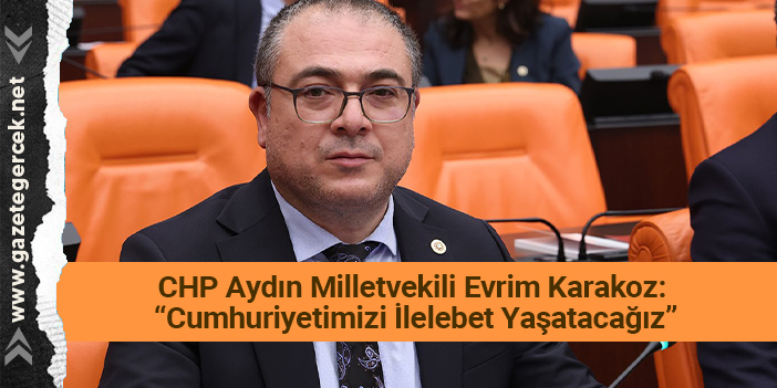 CHP Aydın Milletvekili Evrim Karakoz: “Cumhuriyetimizi İlelebet Yaşatacağız”