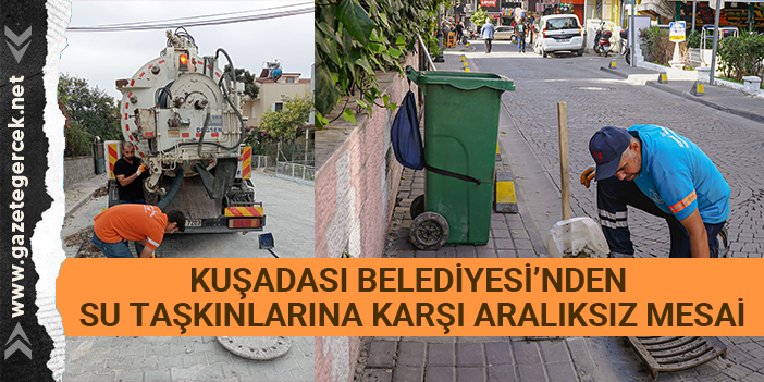 KUŞADASI BELEDİYESİ’NDEN SU TAŞKINLARINA KARŞI ARALIKSIZ MESAİ