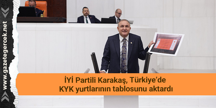 İYİ Partili Karakaş, Türkiye’de KYK yurtlarının tablosunu aktardı
