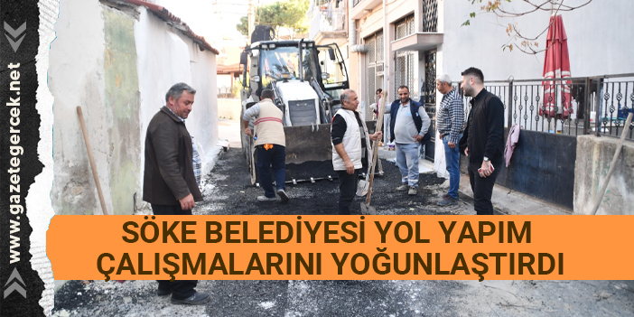 SÖKE BELEDİYESİ YOL YAPIM ÇALIŞMALARINI YOĞUNLAŞTIRDI