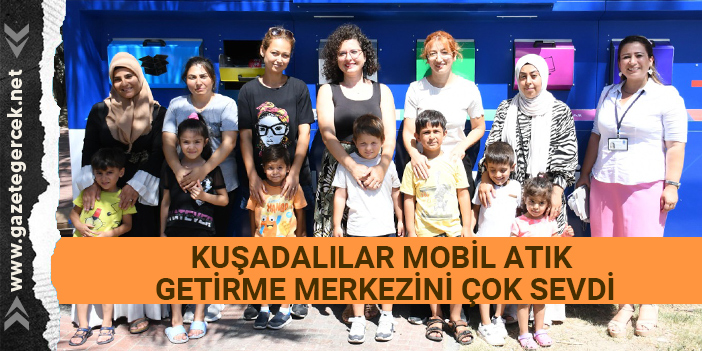 KUŞADALILAR MOBİL ATIK GETİRME MERKEZİNİ ÇOK SEVDİ