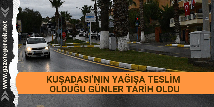 KUŞADASI’NIN YAĞIŞA TESLİM OLDUĞU GÜNLER TARİH OLDU