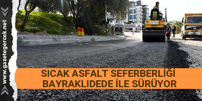 SICAK ASFALT SEFERBERLİĞİ BAYRAKLIDEDE MAHALLESİ İLE SÜRÜYOR