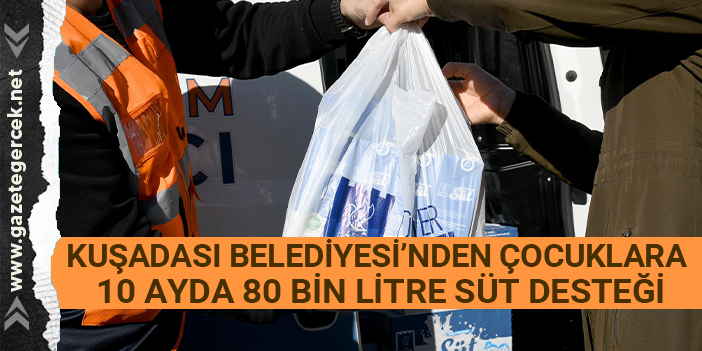 KUŞADASI BELEDİYESİ’NDEN ÇOCUKLARA 10 AYDA 80 BİN LİTRE SÜT DESTEĞİ