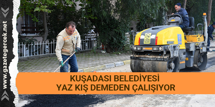 KUŞADASI BELEDİYESİ YAZ KIŞ DEMEDEN ÇALIŞIYOR