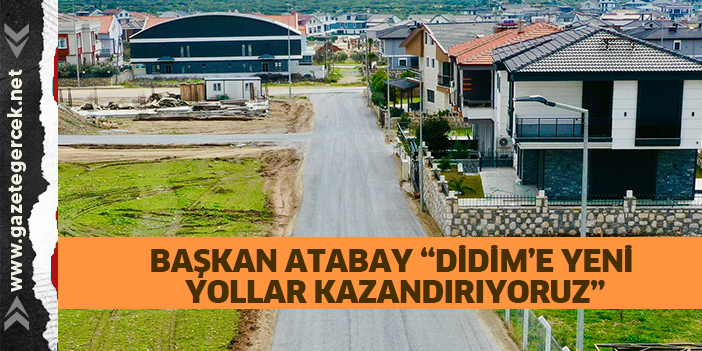 BAŞKAN ATABAY “DİDİM’E YENİ YOLLAR KAZANDIRIYORUZ”