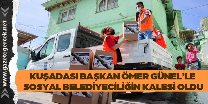 KUŞADASI BAŞKAN ÖMER GÜNEL’LE SOSYAL BELEDİYECİLİĞİN KALESİ OLDU