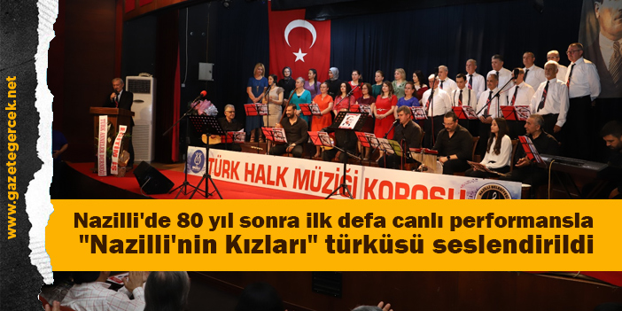Nazilli'de 80 yıl sonra ilk defa canlı performansla "Nazilli'nin Kızları" türküsü seslendirildi