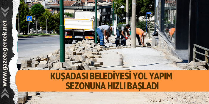 KUŞADASI BELEDİYESİ YOL YAPIM SEZONUNA HIZLI BAŞLADI