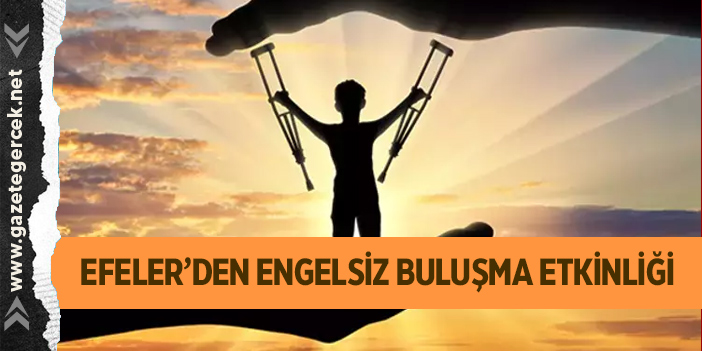 EFELER’DEN ENGELSİZ BULUŞMA ETKİNLİĞİ