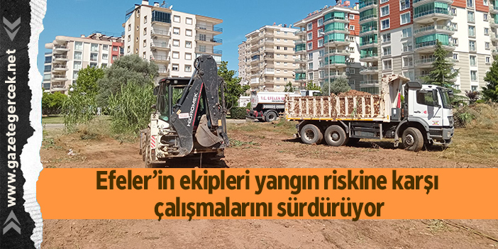 Efeler’in ekipleri yangın riskine karşı çalışmalarını sürdürüyor