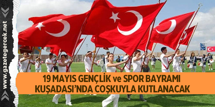 19 MAYIS GENÇLİK ve SPOR BAYRAMI KUŞADASI’NDA COŞKUYLA KUTLANACAK