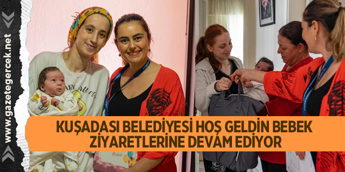 KUŞADASI BELEDİYESİ HOŞ GELDİN BEBEK ZİYARETLERİNE DEVAM EDİYOR