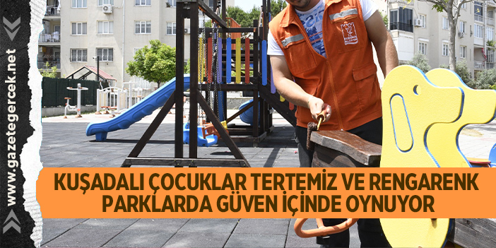 KUŞADALI ÇOCUKLAR TERTEMİZ VE RENGARENK PARKLARDA GÜVEN İÇİNDE OYNUYOR