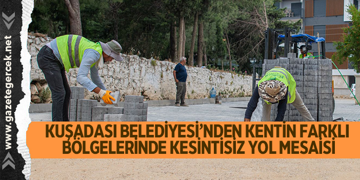 KUŞADASI BELEDİYESİ’NDEN KENTİN FARKLI BÖLGELERİNDE KESİNTİSİZ YOL MESAİSİ