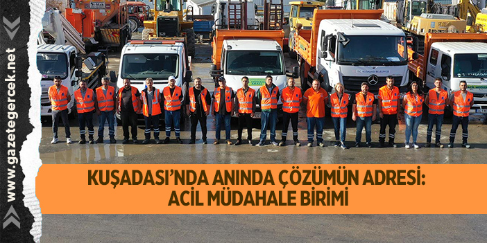 KUŞADASI’NDA ANINDA ÇÖZÜMÜN ADRESİ: ACİL MÜDAHALE BİRİMİ