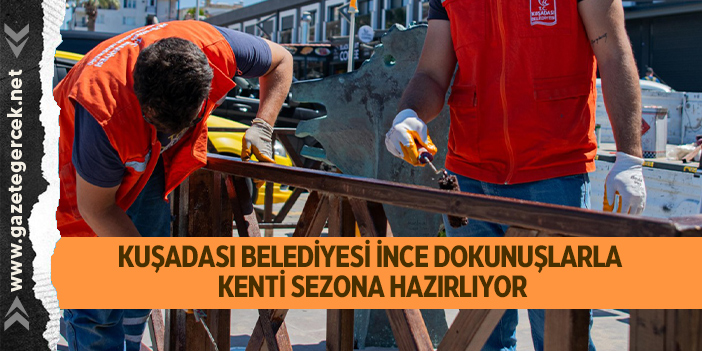 KUŞADASI BELEDİYESİ İNCE DOKUNUŞLARLA KENTİ SEZONA HAZIRLIYOR