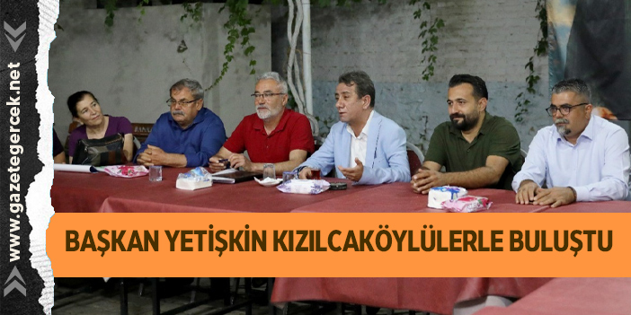 BAŞKAN YETİŞKİN KIZILCAKÖYLÜLERLE BULUŞTU