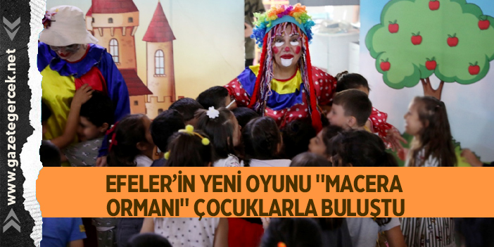 EFELER’İN YENİ OYUNU "MACERA ORMANI" ÇOCUKLARLA BULUŞTU