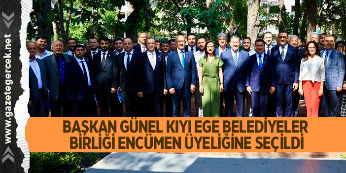 BAŞKAN GÜNEL KIYI EGE BELEDİYELER  BİRLİĞİ ENCÜMEN ÜYELİĞİNE SEÇİLDİ