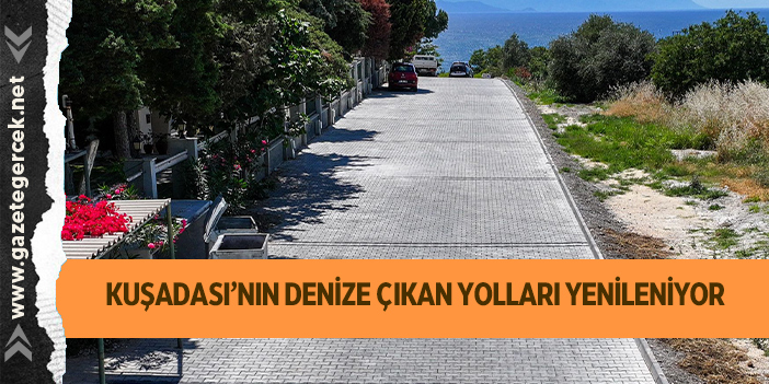 KUŞADASI’NIN DENİZE ÇIKAN YOLLARI YENİLENİYOR