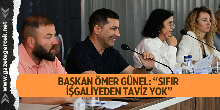 BAŞKAN ÖMER GÜNEL: “SIFIR İŞGALİYEDEN TAVİZ YOK”