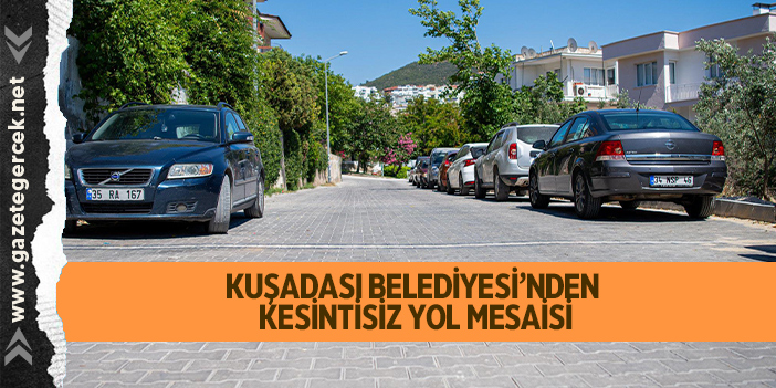 KUŞADASI BELEDİYESİ’NDEN KESİNTİSİZ YOL MESAİSİ