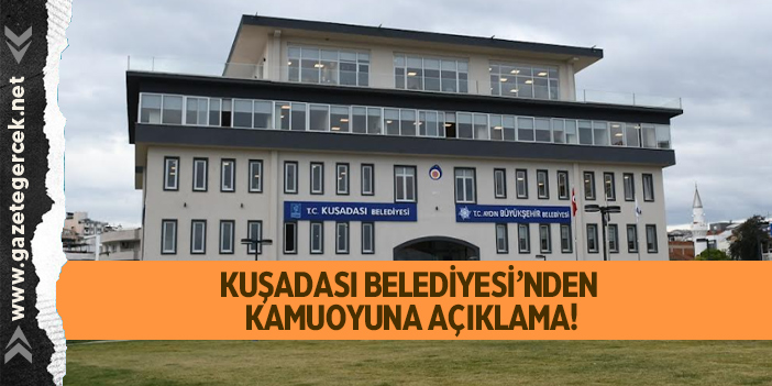 KUŞADASI BELEDİYESİ’NDEN KAMUOYUNA AÇIKLAMA!