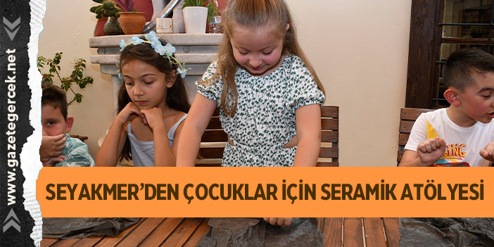 SEYAKMER’DEN ÇOCUKLAR İÇİN SERAMİK ATÖLYESİ