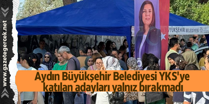 Aydın Büyükşehir Belediyesi YKS'ye katılan adayları yalnız bırakmadı