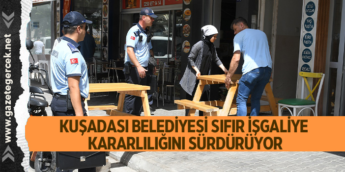 KUŞADASI BELEDİYESİ SIFIR İŞGALİYE KARARLILIĞINI SÜRDÜRÜYOR