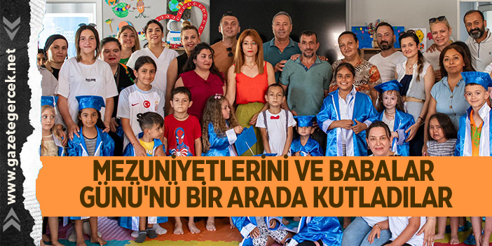 MEZUNİYETLERİNİ VE BABALAR GÜNÜ'NÜ BİR ARADA KUTLADILAR