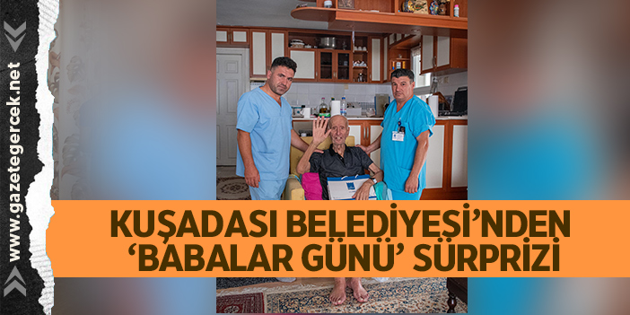 KUŞADASI BELEDİYESİ’NDEN ‘BABALAR GÜNÜ’ SÜRPRİZİ