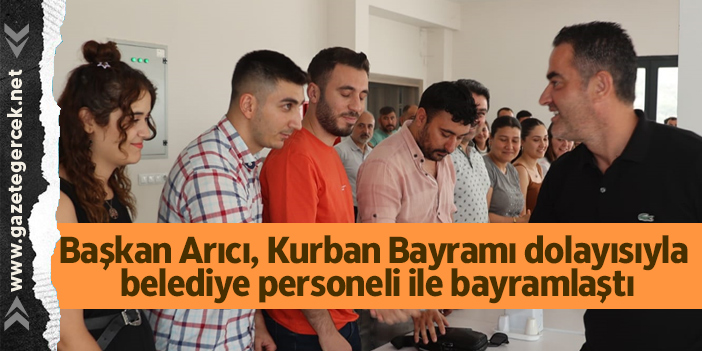 Başkan Arıcı, Kurban Bayramı dolayısıyla belediye personeli ile bayramlaştı