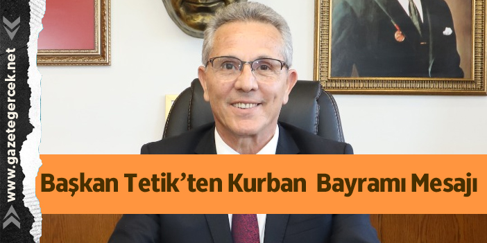 Başkan Tetik: "Bayramlar, birlik ve dirliğimize hizmet eden özel günlerdir"