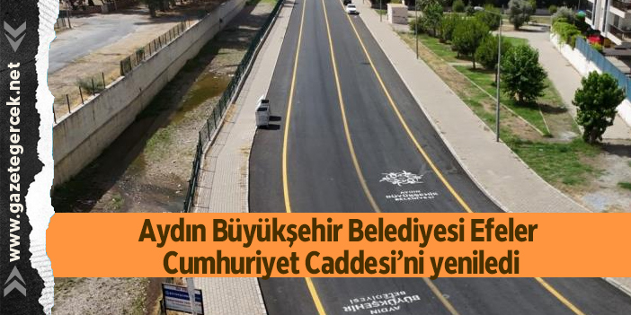 Aydın Büyükşehir Belediyesi Efeler Cumhuriyet Caddesi’ni yeniledi