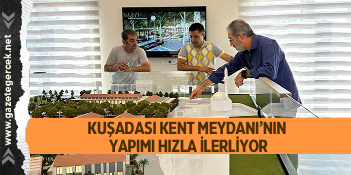 KUŞADASI KENT MEYDANI’NIN YAPIMI HIZLA İLERLİYOR