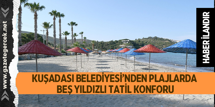 KUŞADASI BELEDİYESİ’NDEN PLAJLARDA BEŞ YILDIZLI TATİL KONFORU