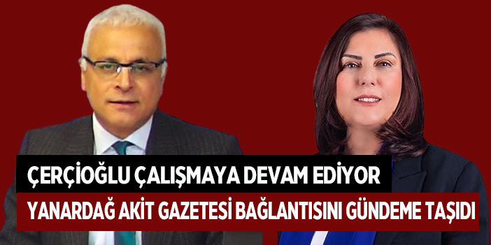 YANARDAĞ AKİT GAZETESİ BAĞLANTISINI GÜNDEME TAŞIDI