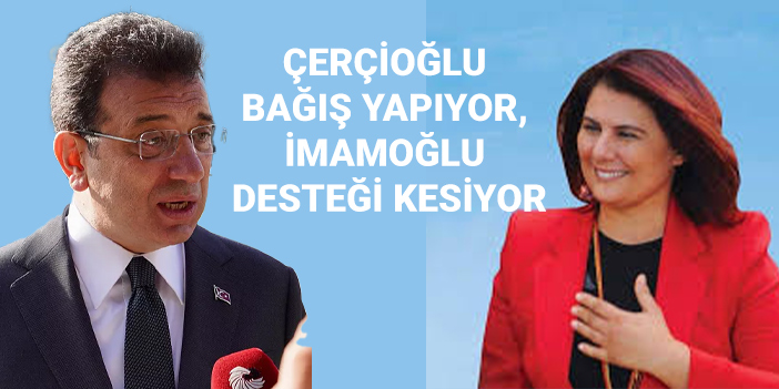 ÇERÇİOĞLU BAĞIŞ YAPIYOR, İMAMOĞLU DESTEĞİ KESİYOR