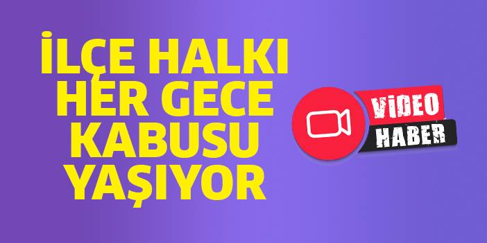 İlçe Halkı Her Gece Kabusu Yaşıyor